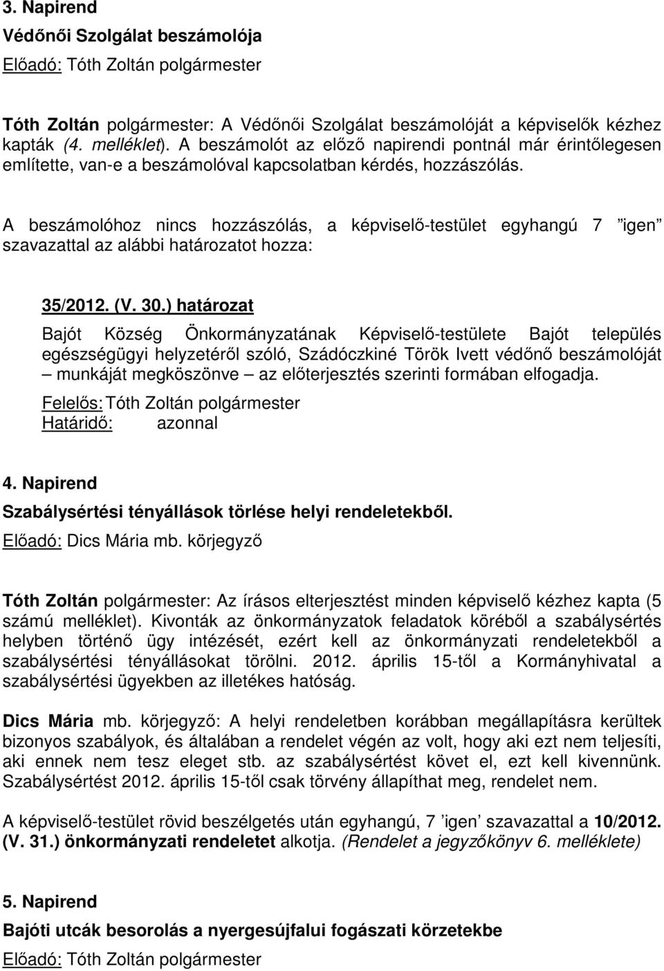 A beszámolóhoz nincs hozzászólás, a képviselő-testület egyhangú 7 igen szavazattal az alábbi határozatot hozza: 35/2012. (V. 30.