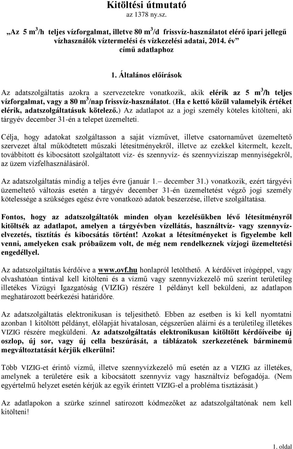 (Ha e kettő közül valamelyik értéket elérik, adatszolgáltatásuk kötelező.) Az adatlapot az a jogi személy köteles kitölteni, aki tárgyév december 31-én a telepet üzemelteti.