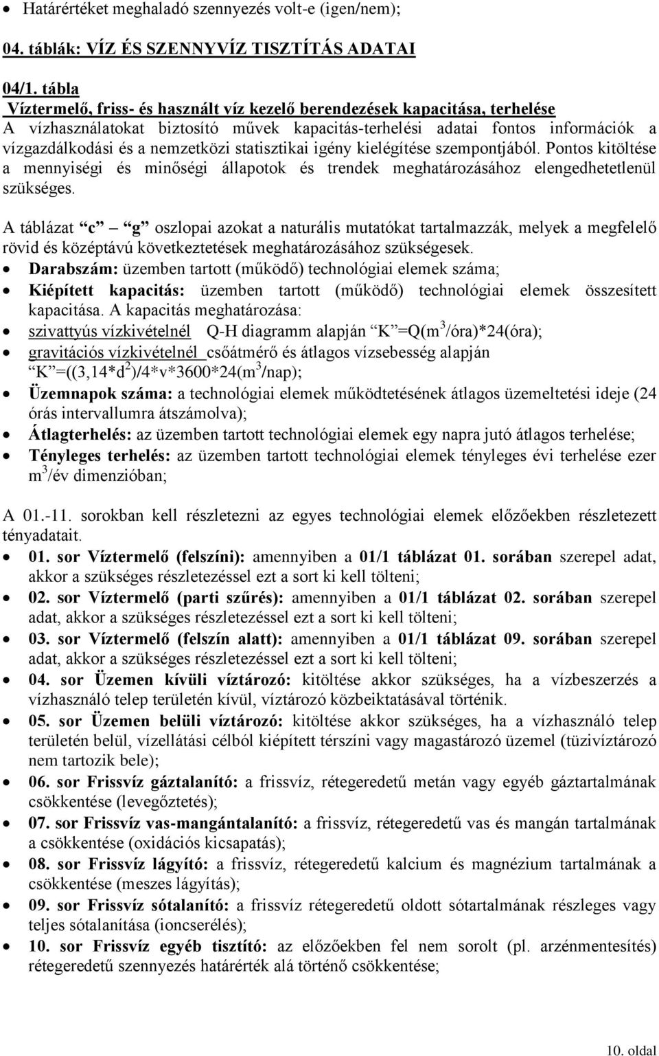 statisztikai igény kielégítése szempontjából. Pontos kitöltése a mennyiségi és minőségi állapotok és trendek meghatározásához elengedhetetlenül szükséges.