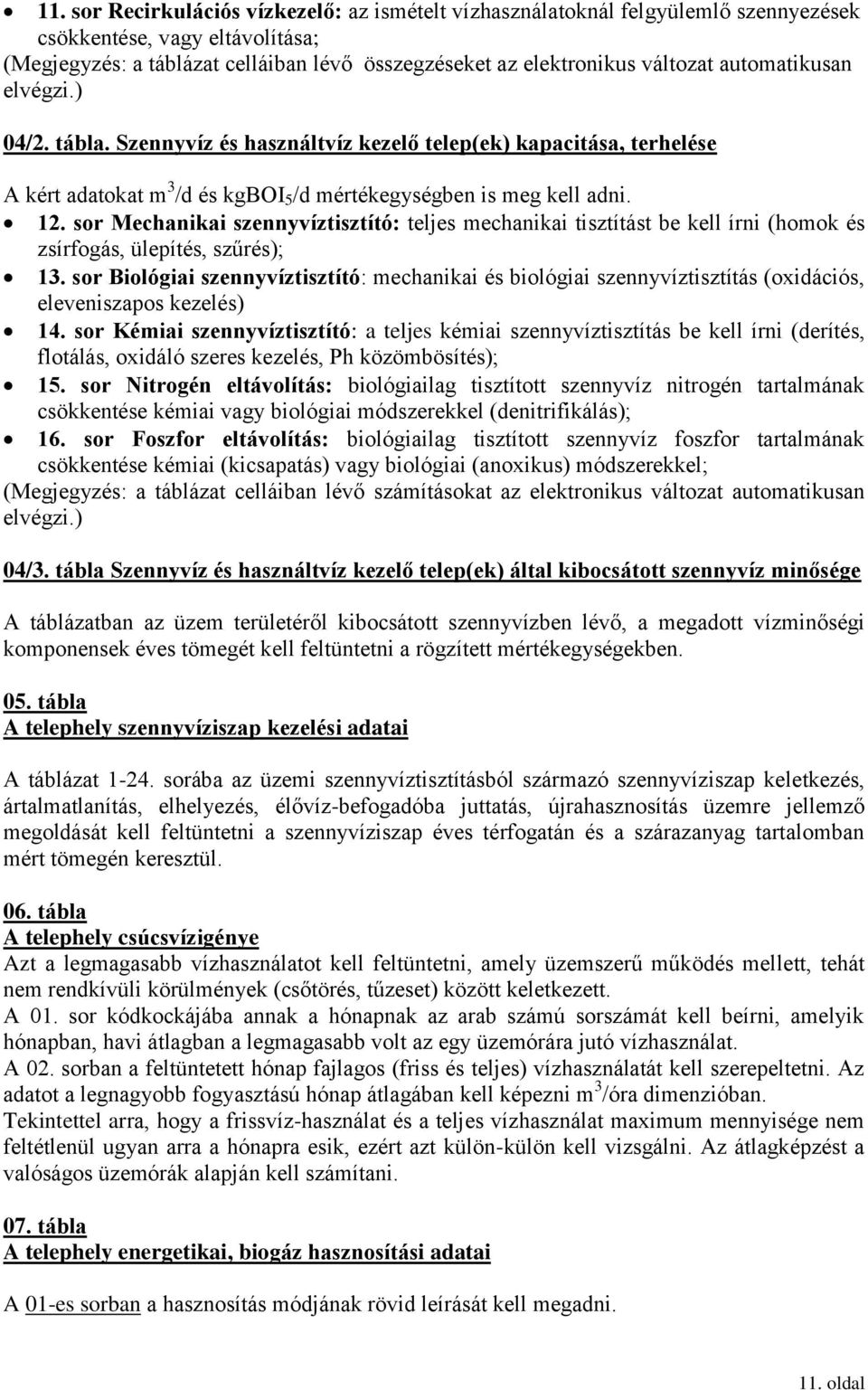 sor Mechanikai szennyvíztisztító: teljes mechanikai tisztítást be kell írni (homok és zsírfogás, ülepítés, szűrés); 13.