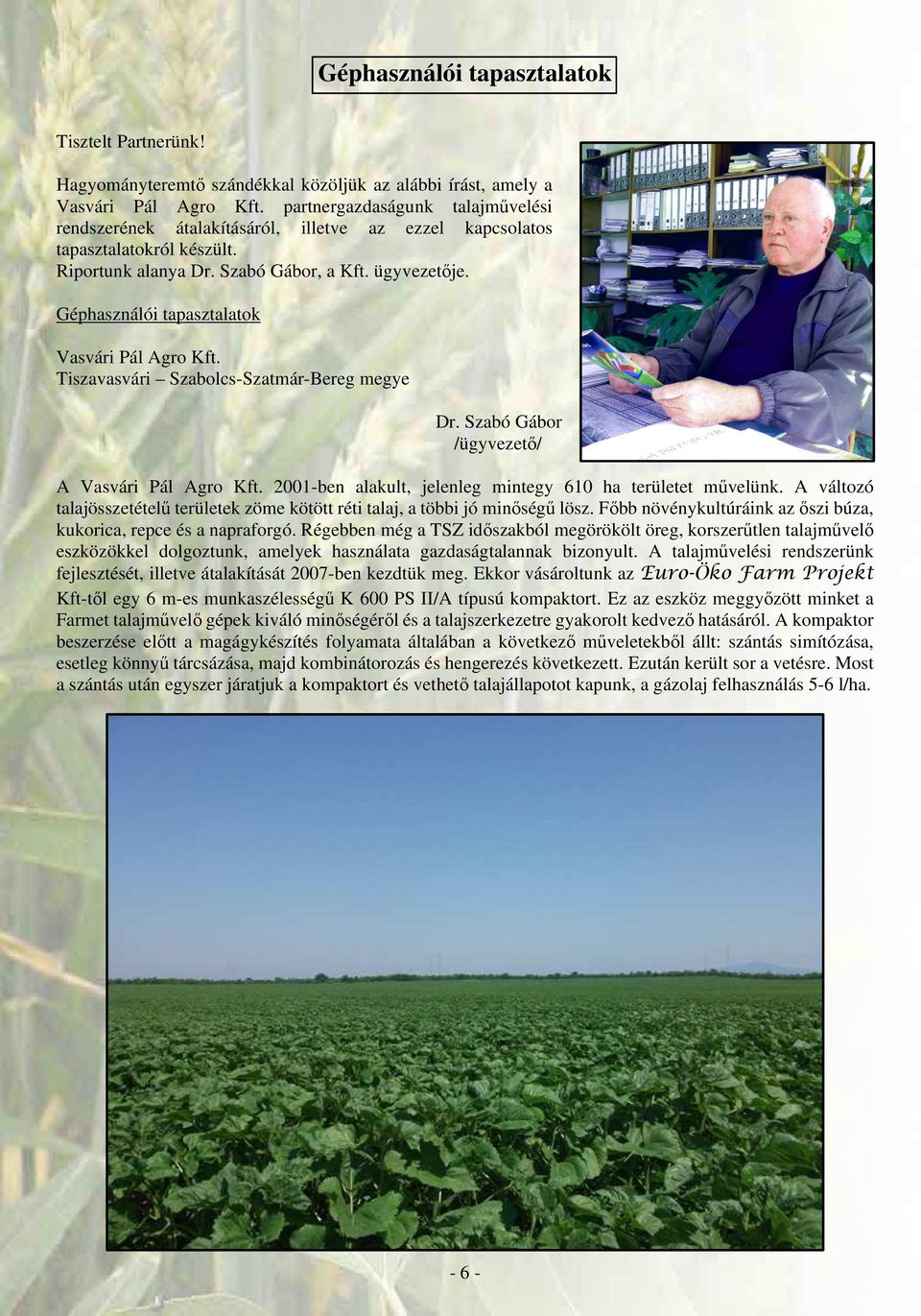 Géphasználói tapasztalatok Vasvári Pál Agro Kft. Tiszavasvári Szabolcs-Szatmár-Bereg megye Dr. Szabó Gábor /ügyvezető/ A Vasvári Pál Agro Kft.