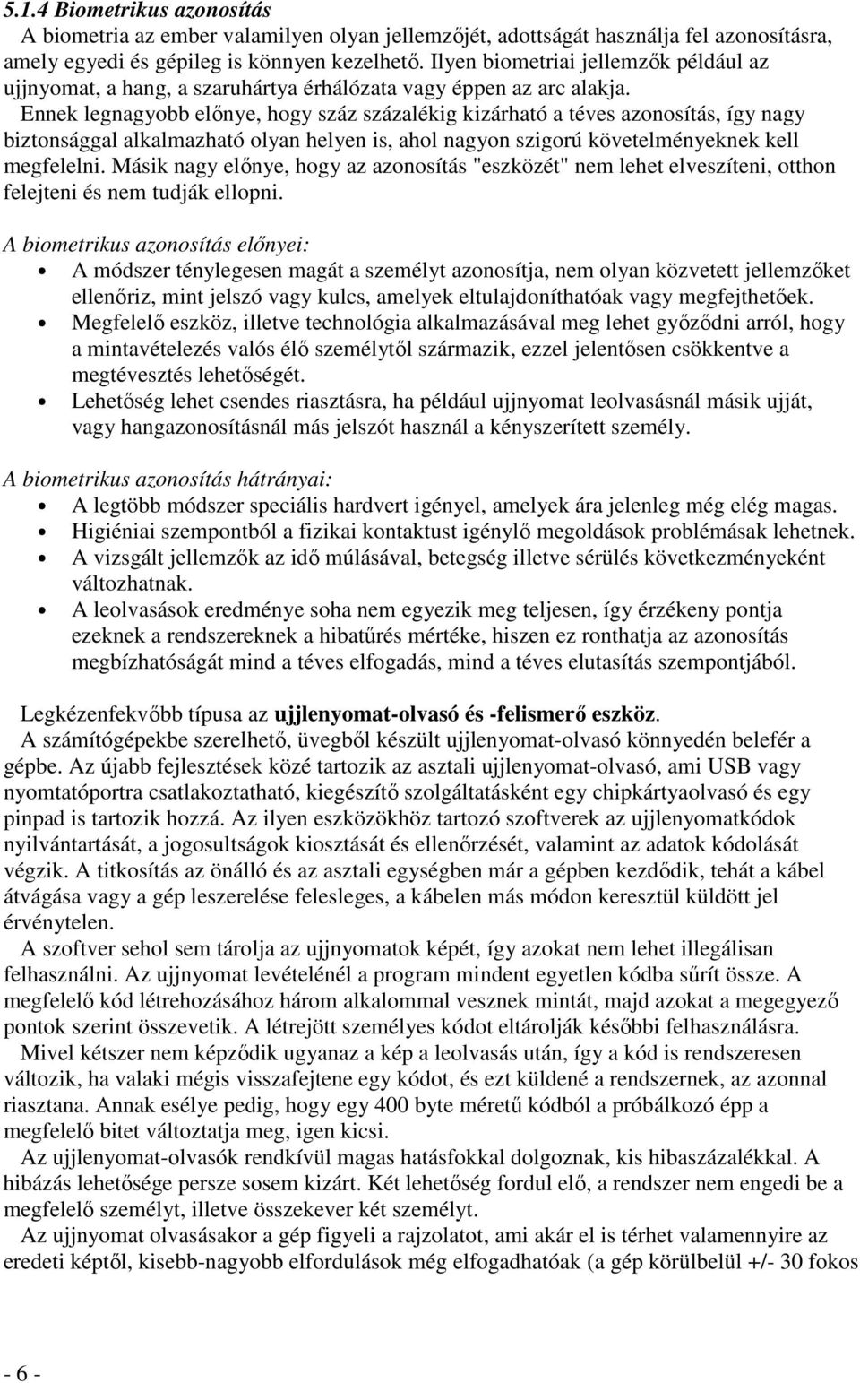 Ennek legnagyobb elınye, hogy száz százalékig kizárható a téves azonosítás, így nagy biztonsággal alkalmazható olyan helyen is, ahol nagyon szigorú követelményeknek kell megfelelni.