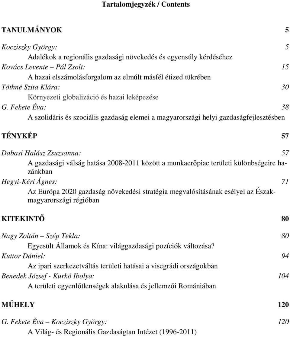 Fekete Éva: 38 A szolidáris és szociális gazdaság elemei a magyarországi helyi gazdaságfejlesztésben TÉNYKÉP 57 Dabasi Halász Zsuzsanna: 57 A gazdasági válság hatása 2008-2011 között a munkaerőpiac