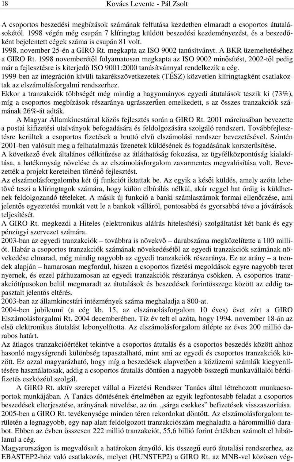 A BKR üzemeltetéséhez a GIRO Rt. 1998 novemberétől folyamatosan megkapta az ISO 9002 minősítést, 2002-től pedig már a fejlesztésre is kiterjedő ISO 9001:2000 tanúsítvánnyal rendelkezik a cég.