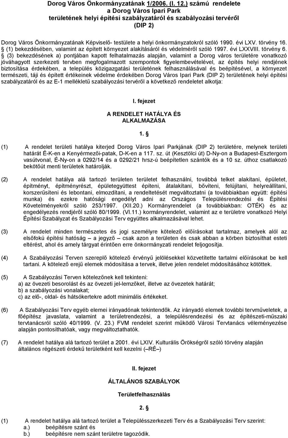 1990. évi LXV. törvény 16. (1) bekezdésében, valamint az épített környezet alakításáról és védelméről szóló 1997. évi LXXVIII. törvény 6.