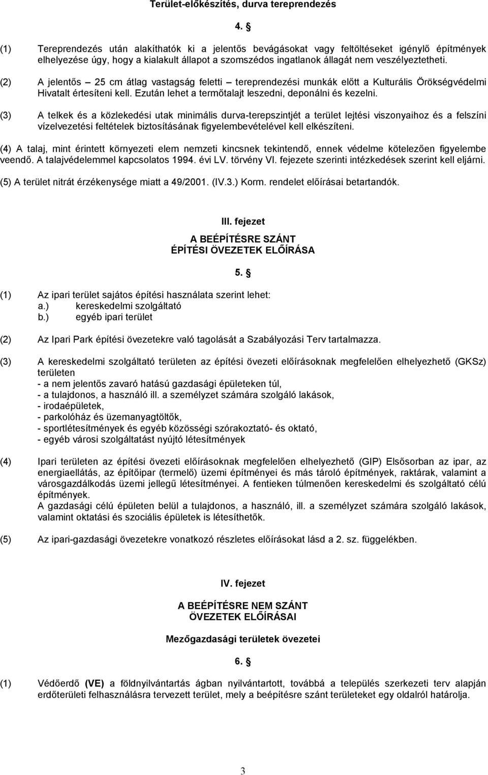 (2) A jelentős 25 cm átlag vastagság feletti tereprendezési munkák előtt a Kulturális Örökségvédelmi Hivatalt értesíteni kell. Ezután lehet a termőtalajt leszedni, deponálni és kezelni.