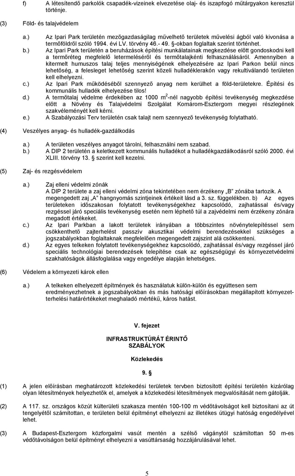 Az Ipari Park területén a beruházások építési munkálatainak megkezdése előtt gondoskodni kell a termőréteg megfelelő letermeléséről és termőtalajkénti felhasználásáról.