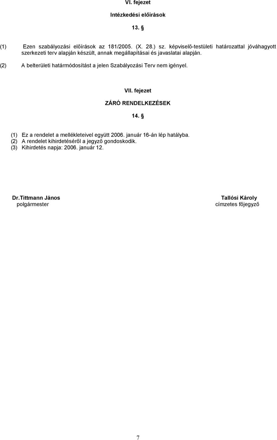 (2) A belterületi határmódosítást a jelen Szabályozási Terv nem igényel. VII. fejezet ZÁRÓ RENDELKEZÉSEK 14.