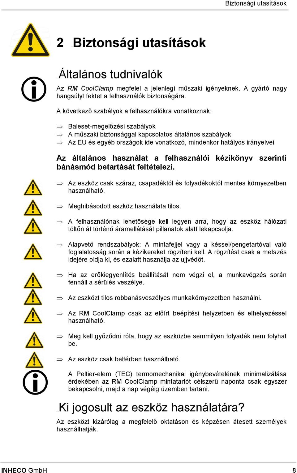 általános z használat a flhasználói kézikönyv szrinti bánásmód é btartását fltétlzi. s Az szköz csak száraz, csapadéktól és folyadékoktól mnts környztbn használható.