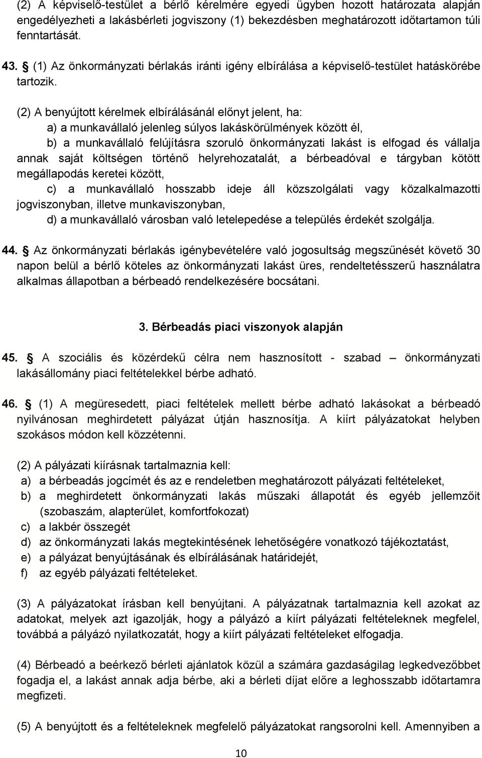 (2) A benyújtott kérelmek elbírálásánál előnyt jelent, ha: a) a munkavállaló jelenleg súlyos lakáskörülmények között él, b) a munkavállaló felújításra szoruló önkormányzati lakást is elfogad és