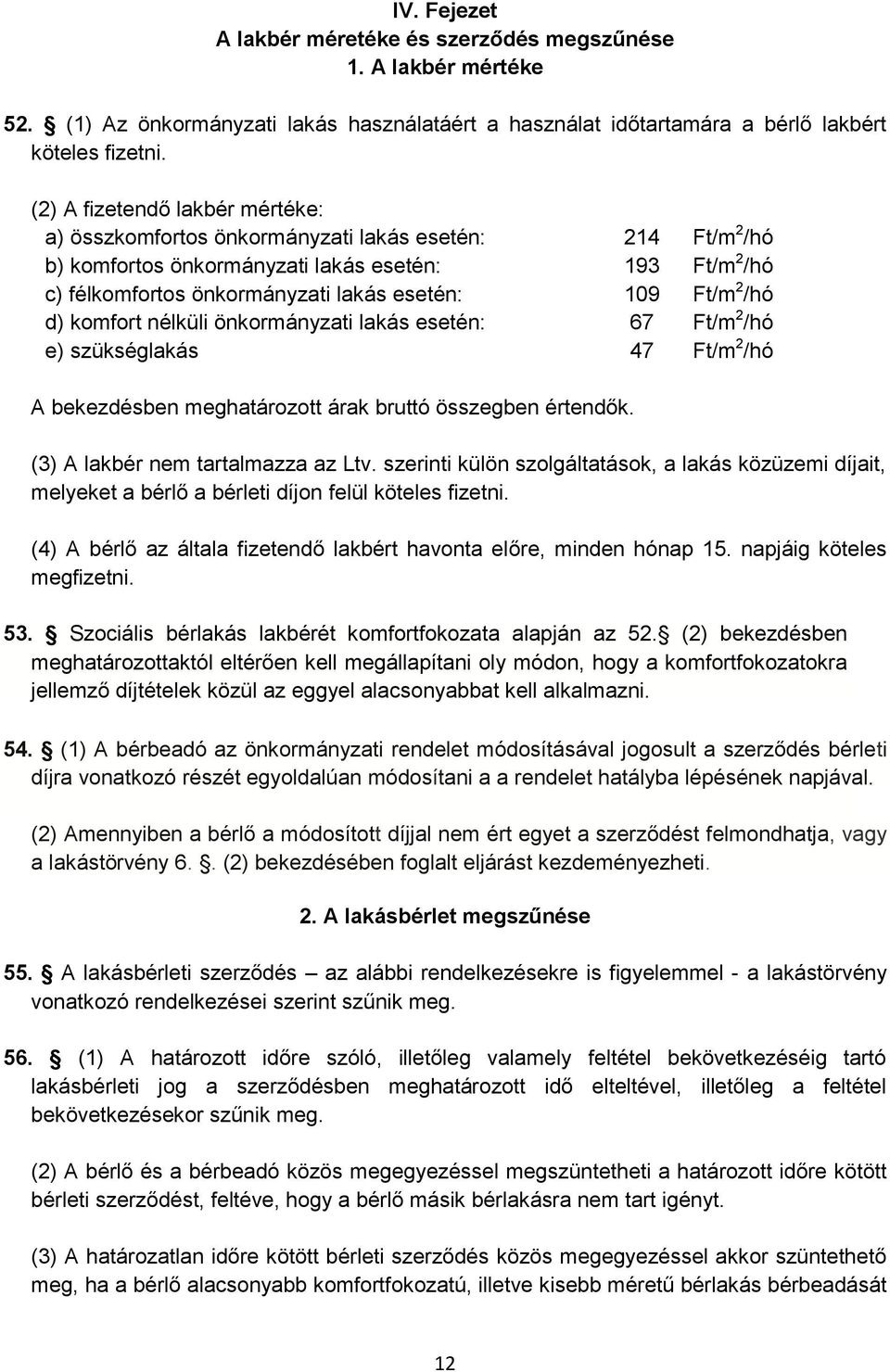 Ft/m 2 /hó d) komfort nélküli önkormányzati lakás esetén: 67 Ft/m 2 /hó e) szükséglakás 47 Ft/m 2 /hó A bekezdésben meghatározott árak bruttó összegben értendők. (3) A lakbér nem tartalmazza az Ltv.