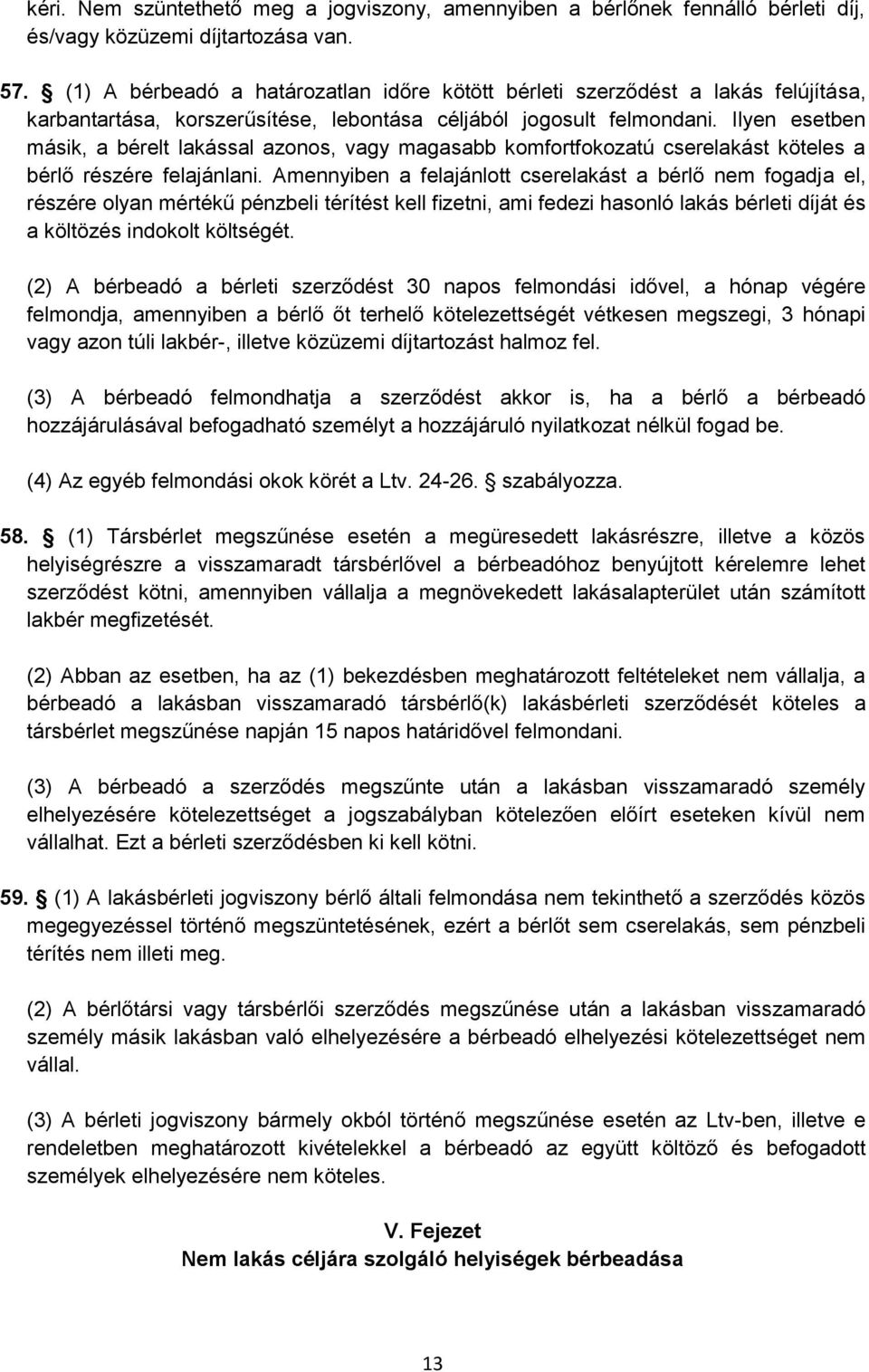 Ilyen esetben másik, a bérelt lakással azonos, vagy magasabb komfortfokozatú cserelakást köteles a bérlő részére felajánlani.