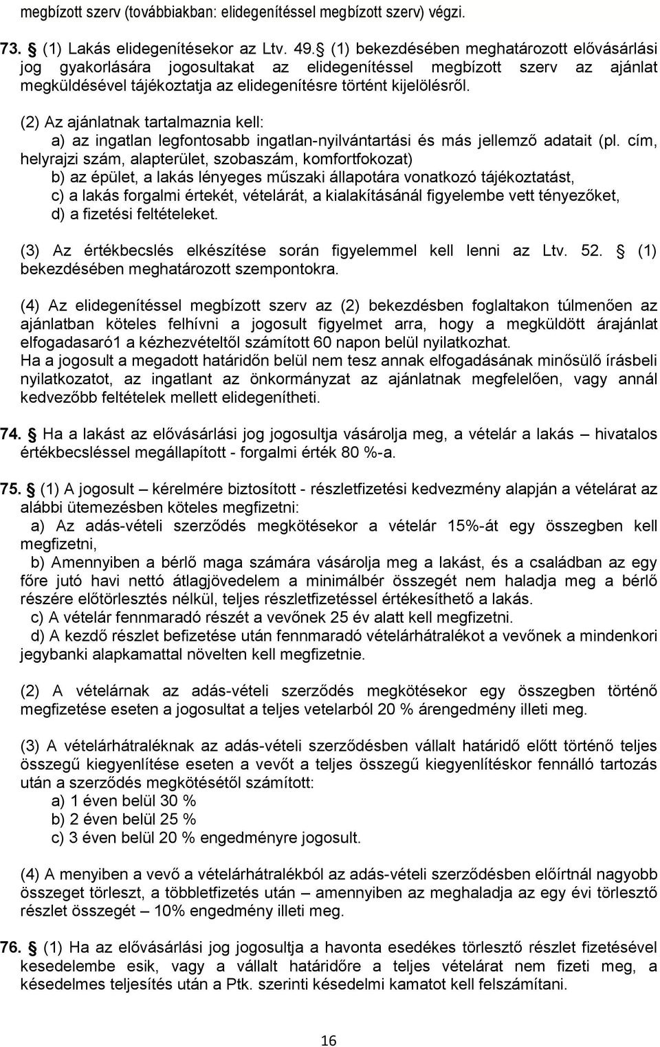 (2) Az ajánlatnak tartalmaznia kell: a) az ingatlan legfontosabb ingatlan-nyilvántartási és más jellemző adatait (pl.