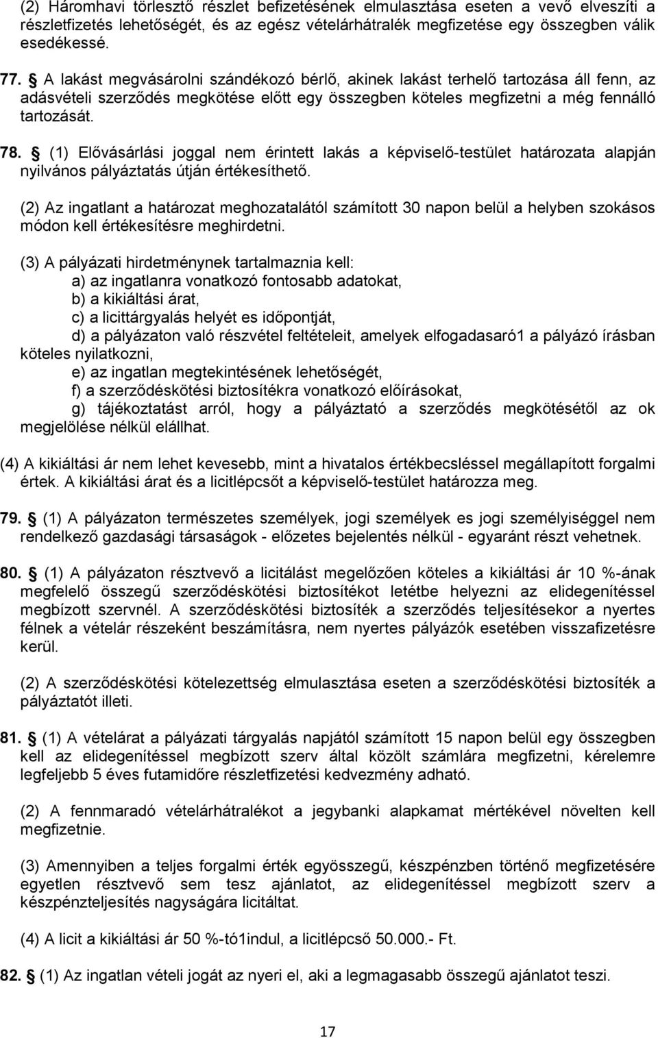 (1) Elővásárlási joggal nem érintett lakás a képviselő-testület határozata alapján nyilvános pályáztatás útján értékesíthető.