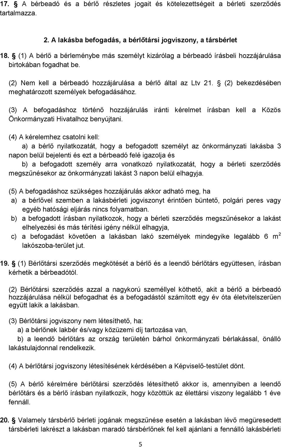 (2) bekezdésében meghatározott személyek befogadásához. (3) A befogadáshoz történő hozzájárulás iránti kérelmet írásban kell a Közös Önkormányzati Hivatalhoz benyújtani.