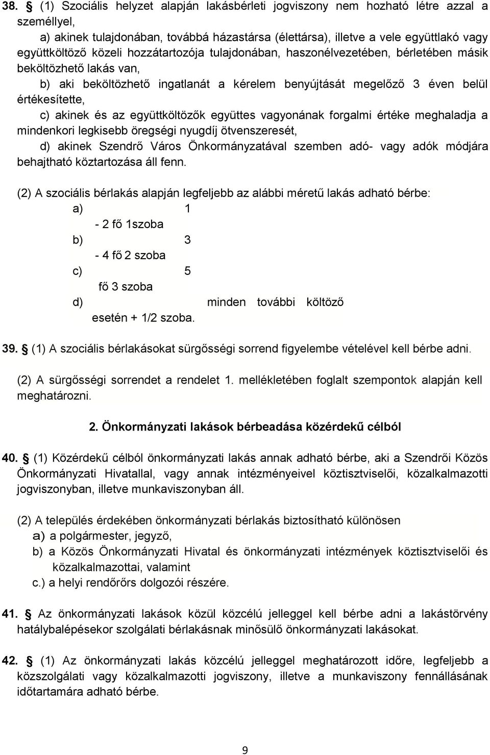 az együttköltözők együttes vagyonának forgalmi értéke meghaladja a mindenkori legkisebb öregségi nyugdíj ötvenszeresét, d) akinek Szendrő Város Önkormányzatával szemben adó- vagy adók módjára