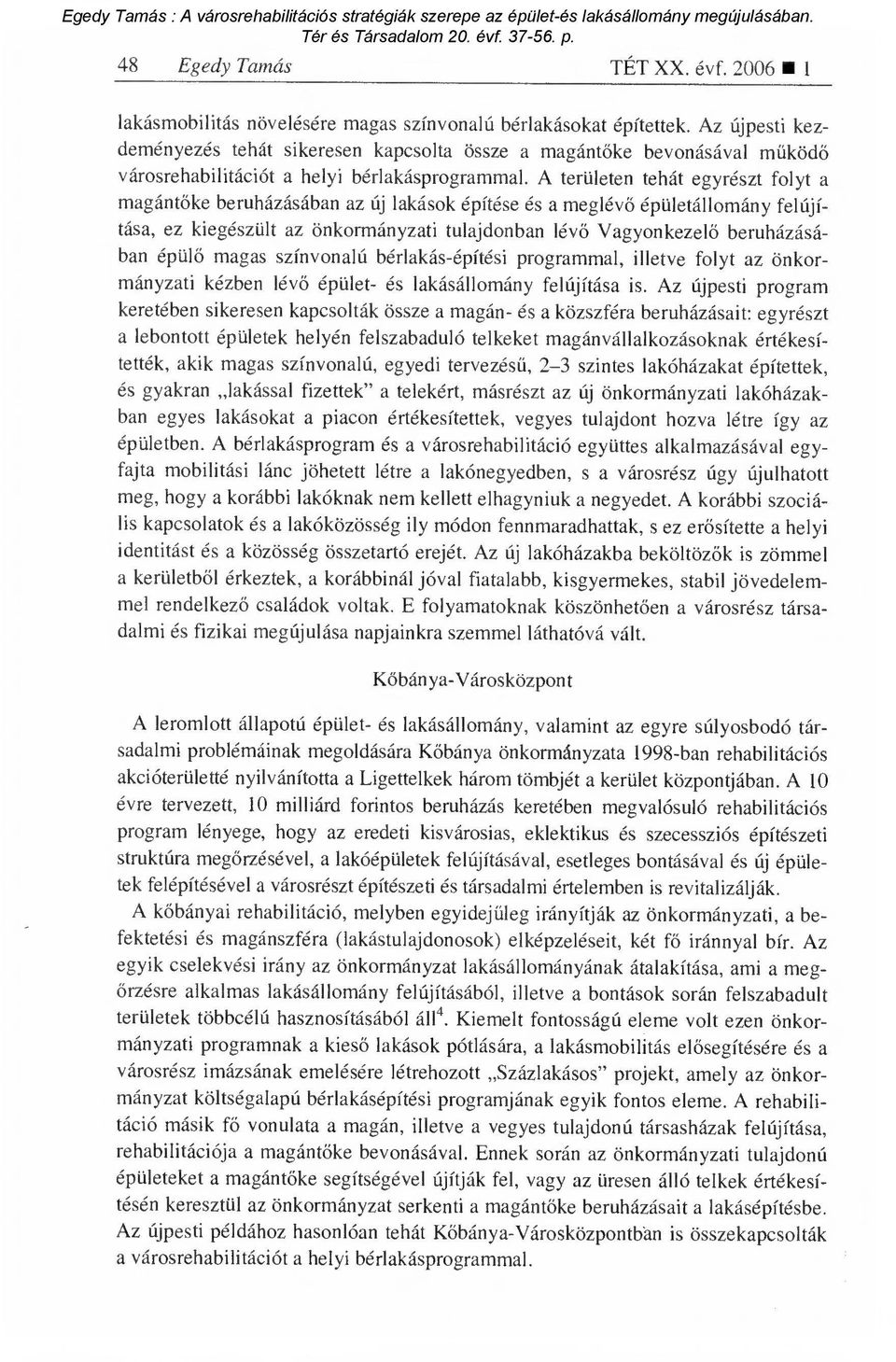 A területen tehát egyrészt folyt a magántőke beruházásában az új lakások építése és a meglév ő épületállomány felújítása, ez kiegészült az önkormányzati tulajdonban lév ő Vagyonkezel ő beruházásában