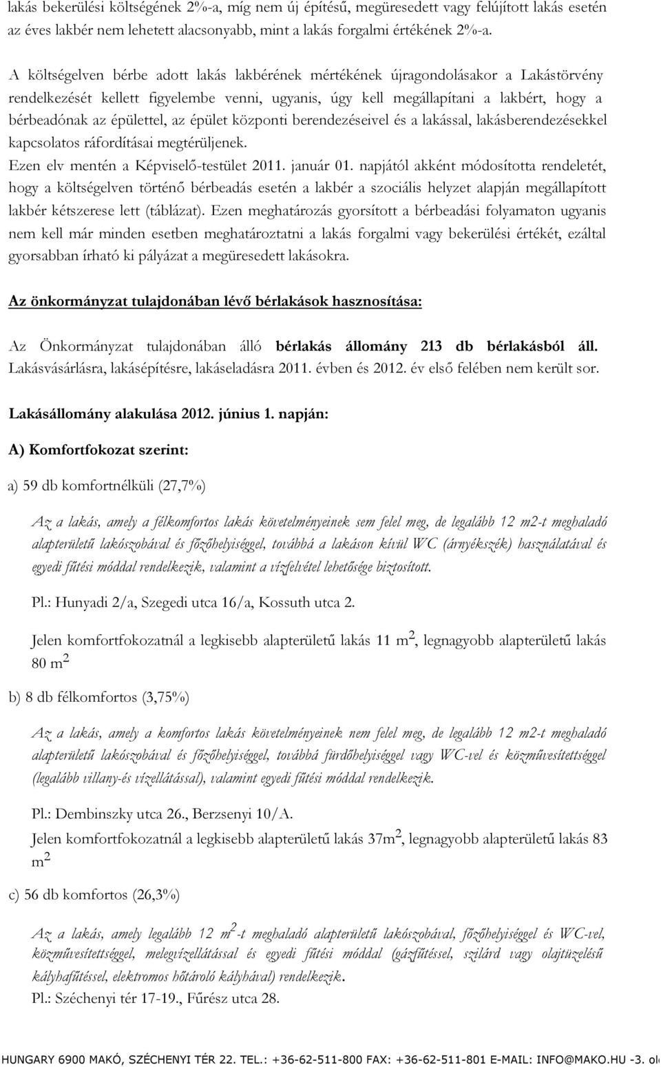 épülettel, az épület központi berendezéseivel és a lakással, lakásberendezésekkel kapcsolatos ráfordításai megtérüljenek. Ezen elv mentén a Képviselő-testület 2011. január 01.