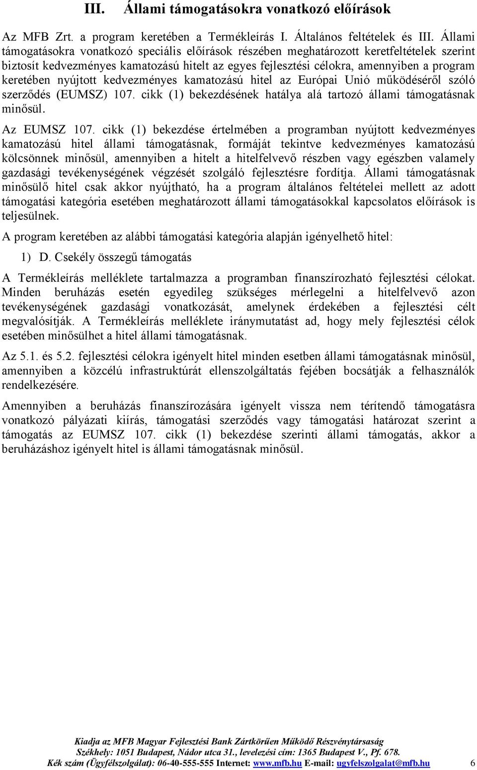 nyújtott kedvezményes kamatozású hitel az Európai Unió működéséről szóló szerződés (EUMSZ) 107. cikk (1) bekezdésének hatálya alá tartozó állami támogatásnak minősül. Az EUMSZ 107.