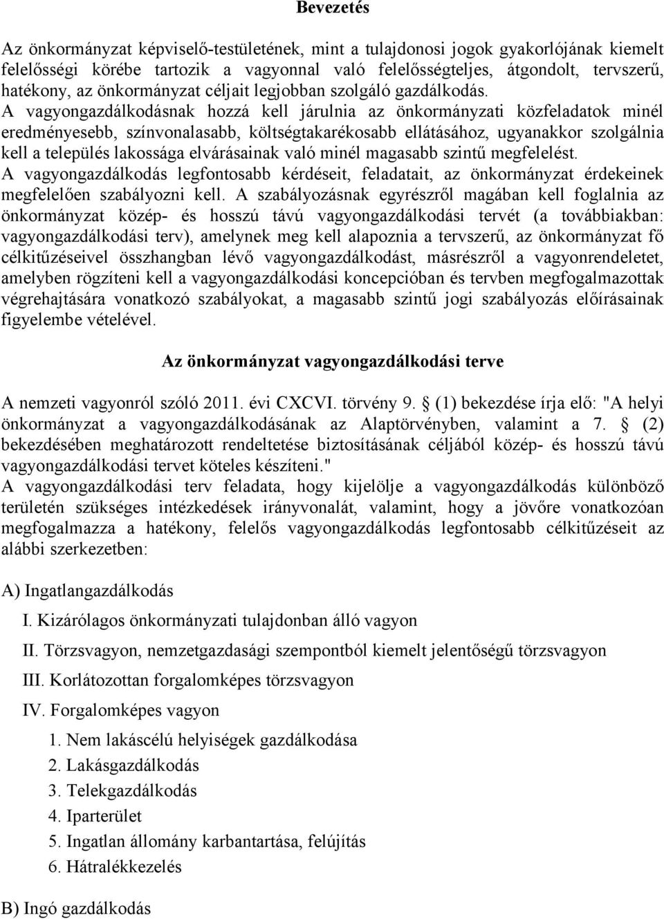 A vagyongazdálkodásnak hozzá kell járulnia az önkormányzati közfeladatok minél eredményesebb, színvonalasabb, költségtakarékosabb ellátásához, ugyanakkor szolgálnia kell a település lakossága