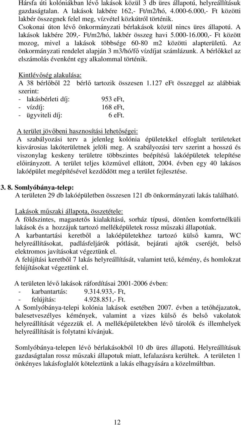 000-16.000,- Ft között mozog, mivel a lakások többsége 60-80 m2 közötti alapterülető. Az önkormányzati rendelet alapján 3 m3/hó/fı vízdíjat számlázunk.