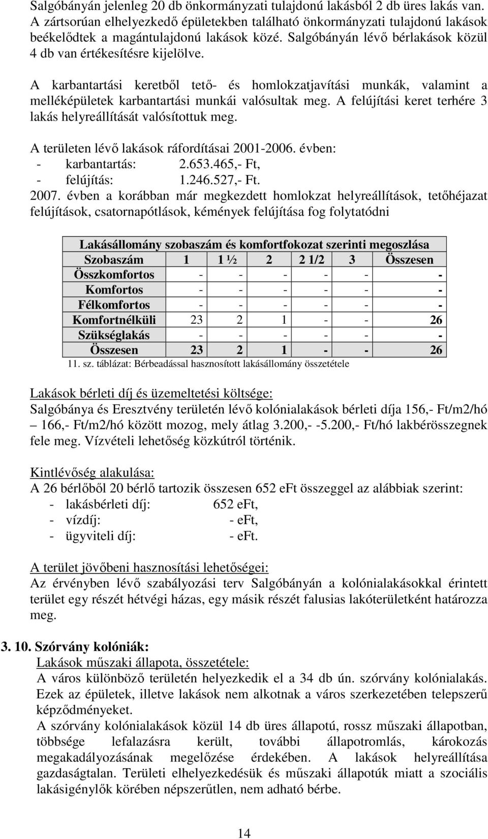 A karbantartási keretbıl tetı- és homlokzatjavítási munkák, valamint a melléképületek karbantartási munkái valósultak meg. A felújítási keret terhére 3 lakás helyreállítását valósítottuk meg.