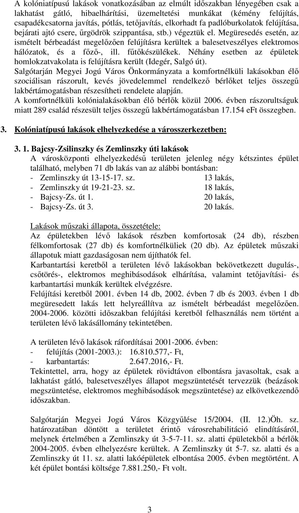 Megüresedés esetén, az ismételt bérbeadást megelızıen felújításra kerültek a balesetveszélyes elektromos hálózatok, és a fızı-, ill. főtıkészülékek.