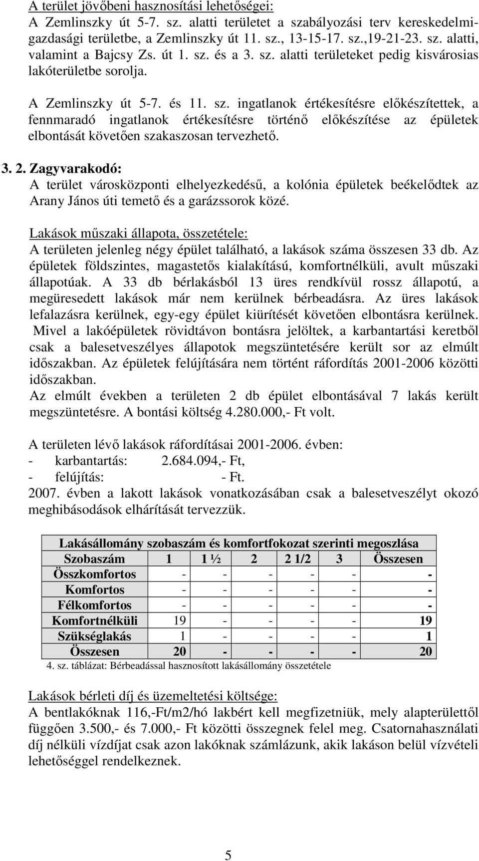 3. 2. Zagyvarakodó: A terület városközponti elhelyezkedéső, a kolónia épületek beékelıdtek az Arany János úti temetı és a garázssorok közé.