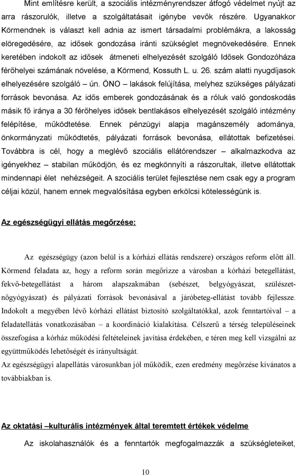 Ennek keretében indokolt az idősek átmeneti elhelyezését szolgáló Idősek Gondozóháza férőhelyei számának növelése, a Körmend, Kossuth L. u. 26. szám alatti nyugdíjasok elhelyezésére szolgáló ún.