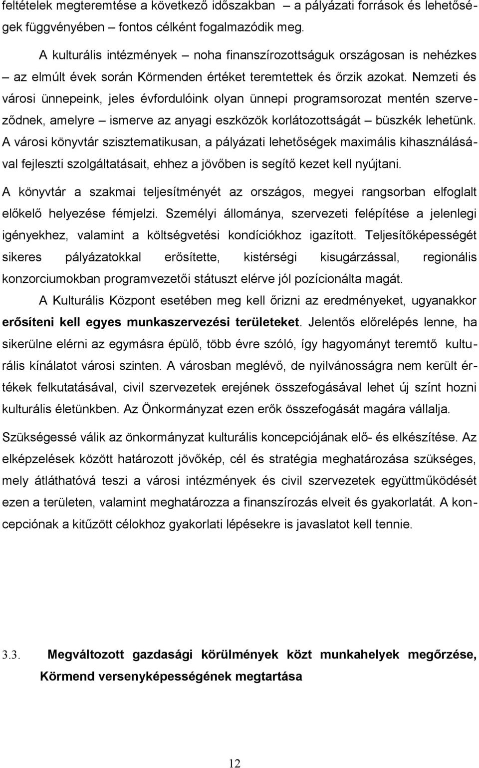 Nemzeti és városi ünnepeink, jeles évfordulóink olyan ünnepi programsorozat mentén szerveződnek, amelyre ismerve az anyagi eszközök korlátozottságát büszkék lehetünk.