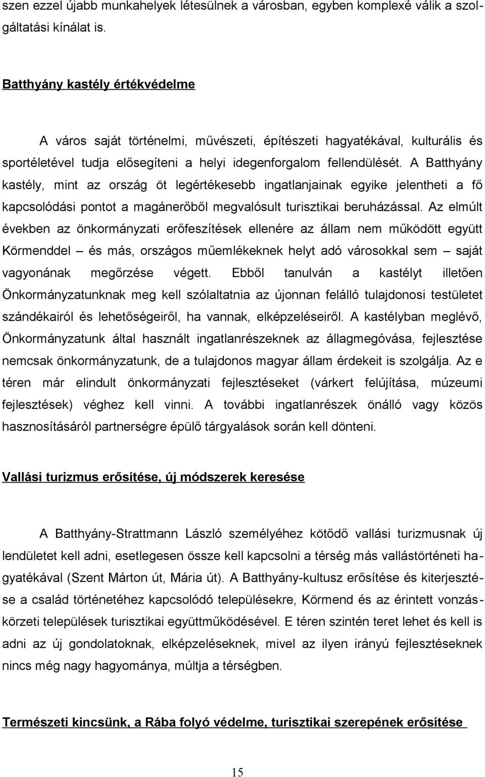 A Batthyány kastély, mint az ország öt legértékesebb ingatlanjainak egyike jelentheti a fő kapcsolódási pontot a magánerőből megvalósult turisztikai beruházással.