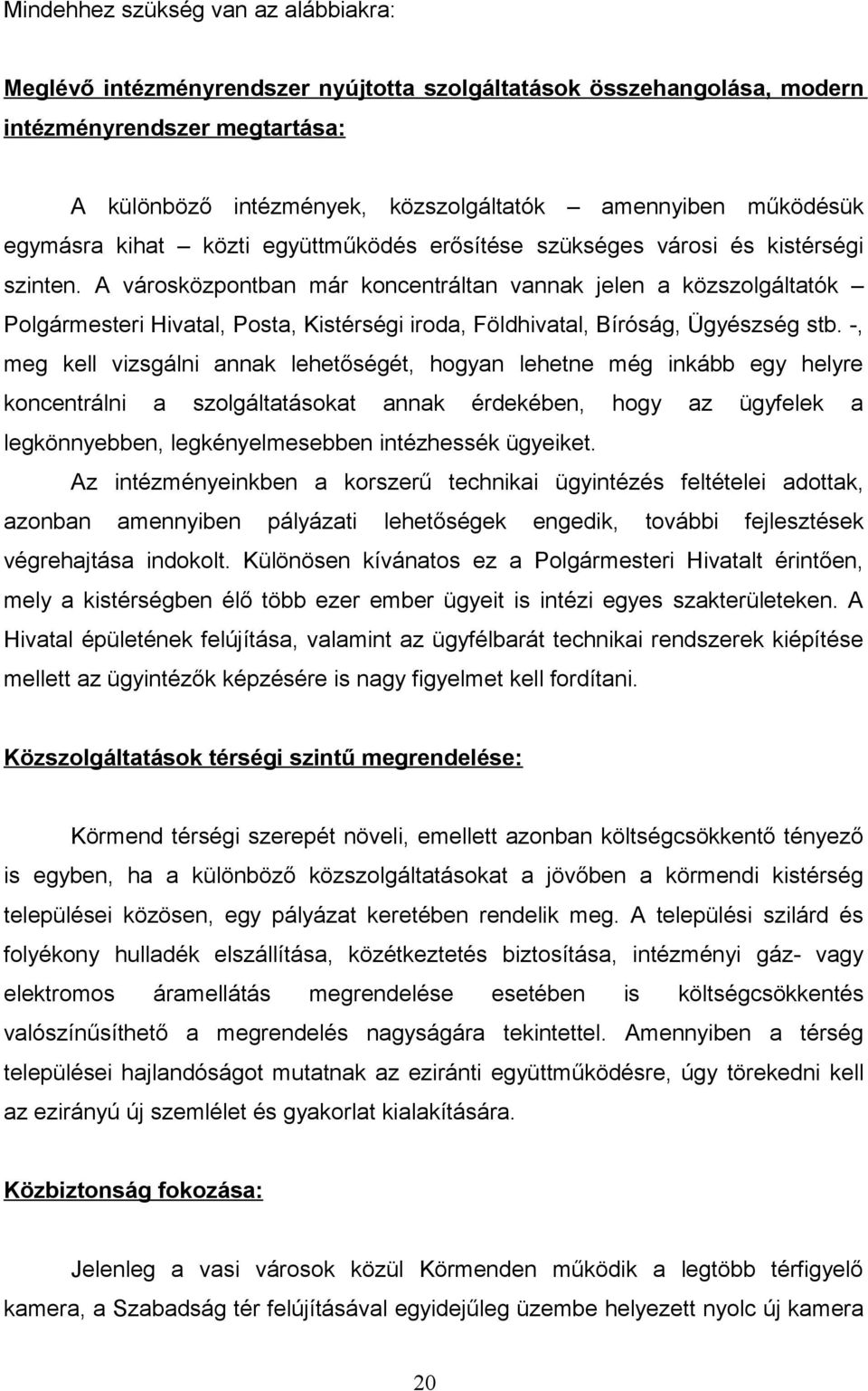 A városközpontban már koncentráltan vannak jelen a közszolgáltatók Polgármesteri Hivatal, Posta, Kistérségi iroda, Földhivatal, Bíróság, Ügyészség stb.