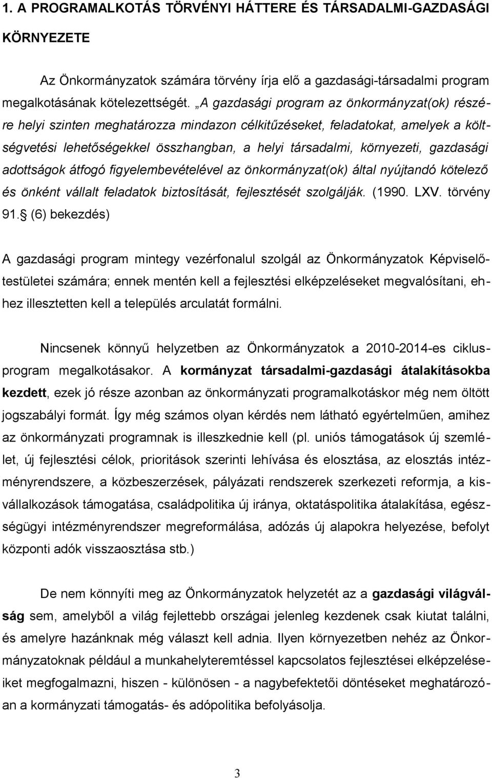 gazdasági adottságok átfogó figyelembevételével az önkormányzat(ok) által nyújtandó kötelező és önként vállalt feladatok biztosítását, fejlesztését szolgálják. (1990. LXV. törvény 91.