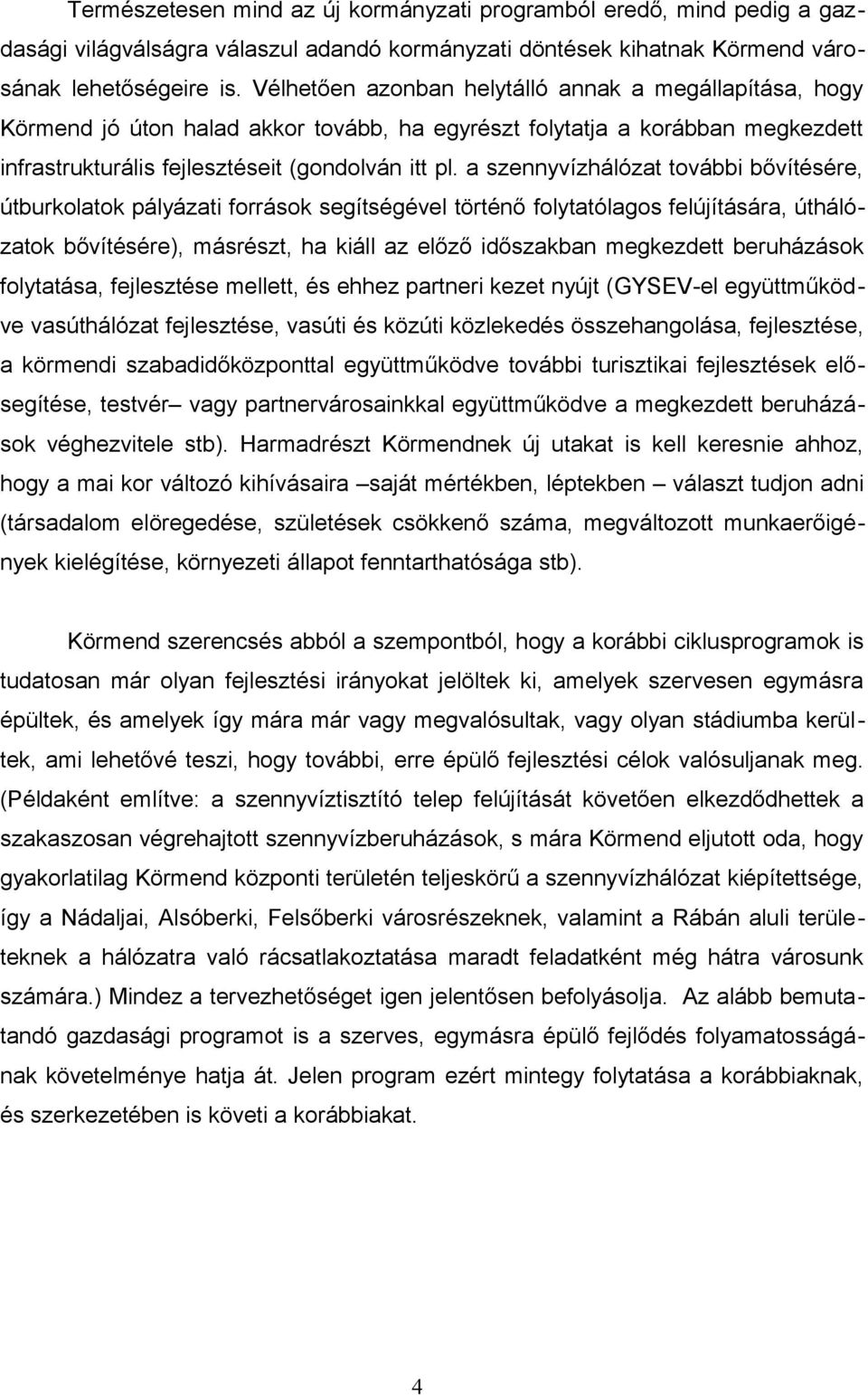 a szennyvízhálózat további bővítésére, útburkolatok pályázati források segítségével történő folytatólagos felújítására, úthálózatok bővítésére), másrészt, ha kiáll az előző időszakban megkezdett