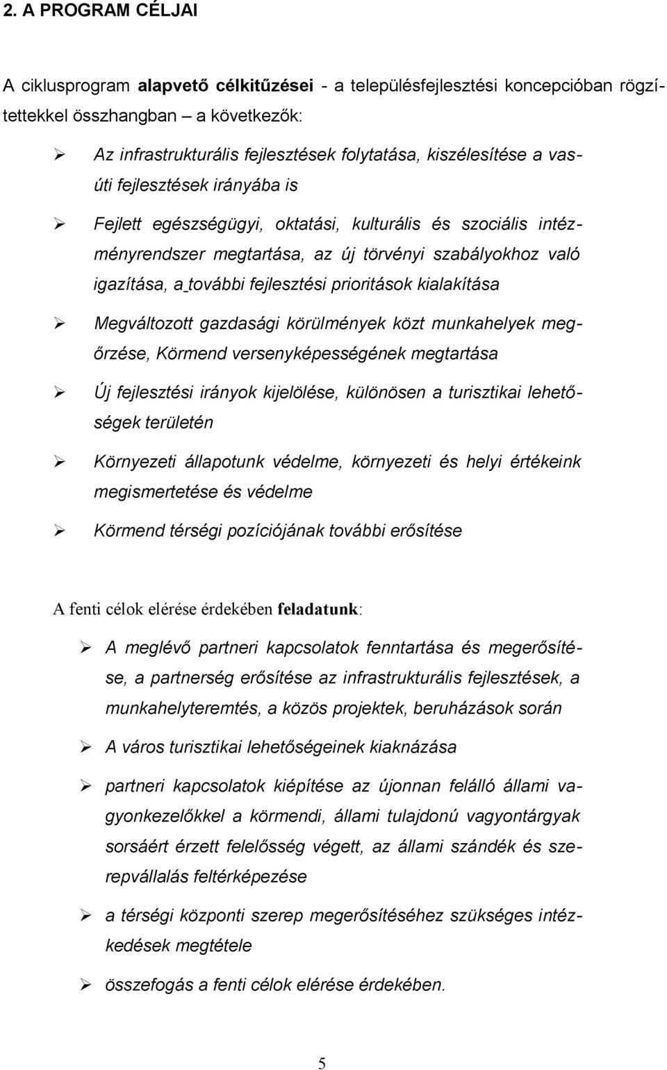 kialakítása Megváltozott gazdasági körülmények közt munkahelyek megőrzése, Körmend versenyképességének megtartása Új fejlesztési irányok kijelölése, különösen a turisztikai lehetőségek területén