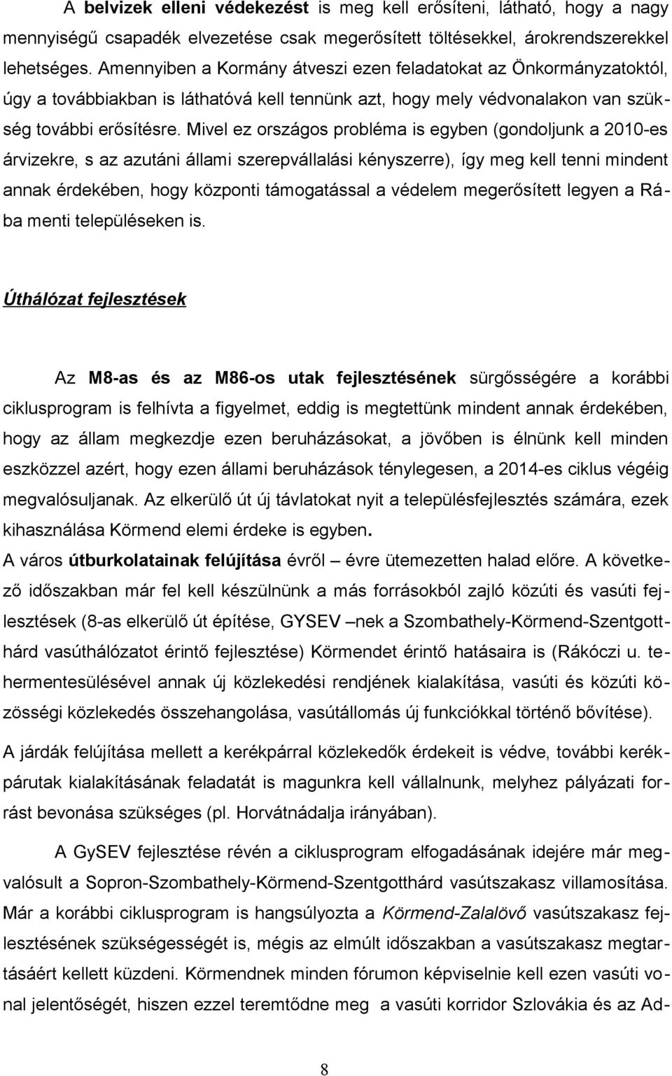 Mivel ez országos probléma is egyben (gondoljunk a 2010-es árvizekre, s az azutáni állami szerepvállalási kényszerre), így meg kell tenni mindent annak érdekében, hogy központi támogatással a védelem