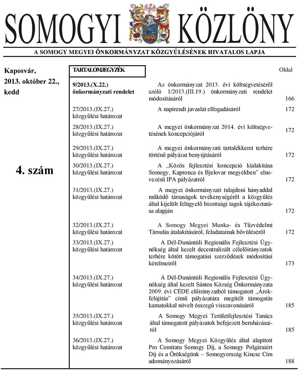 évi költségvetésének koncepciójáról 172 4. szám 29/2013.(IX.27.) közgyűlési határozat 30/2013.(IX.27.) közgyűlési határozat 31/2013.(IX.27.) közgyűlési határozat 32/2013.(IX.27.) közgyűlési határozat 33/2013.