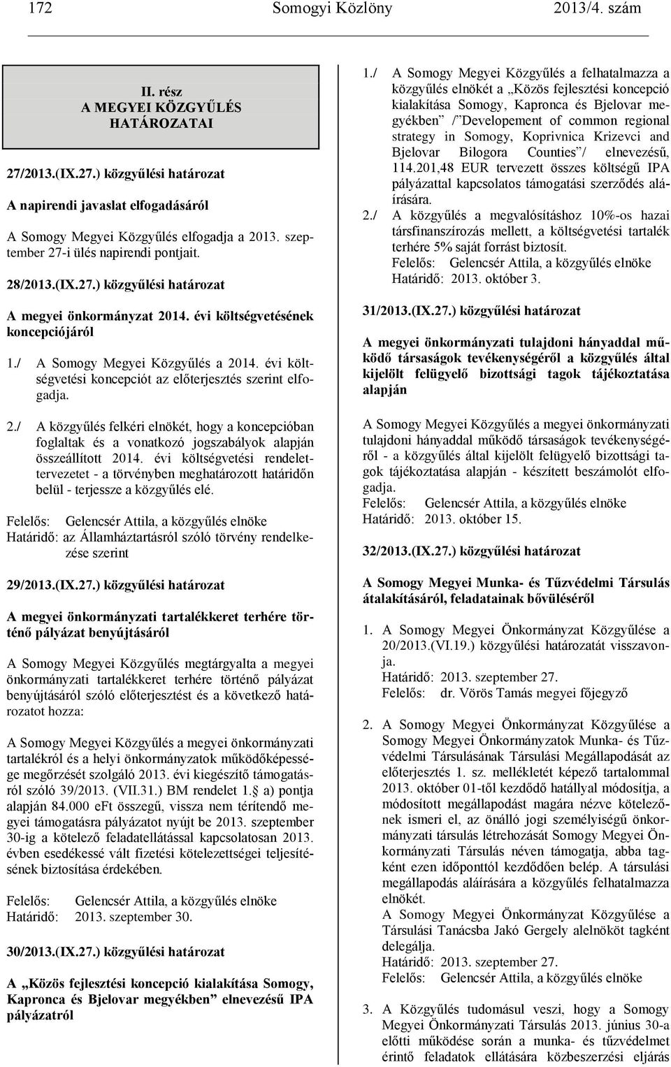 évi költségvetési koncepciót az előterjesztés szerint elfogadja. 2./ A közgyűlés felkéri elnökét, hogy a koncepcióban foglaltak és a vonatkozó jogszabályok alapján összeállított 2014.