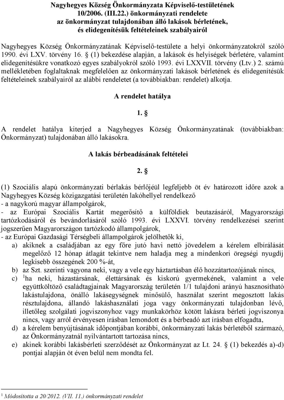 önkormányzatokról szóló 1990. évi LXV. törvény 16. (1) bekezdése alapján, a lakások és helyiségek bérletére, valamint elidegenítésükre vonatkozó egyes szabályokról szóló 1993. évi LXXVII.