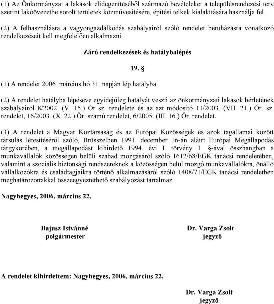 március hó 31. napján lép hatályba. (2) A rendelet hatályba lépéséve egyidejűleg hatályát veszti az önkormányzati lakások bérletének szabályairól 8/2002. (V. 15.) Ör sz.