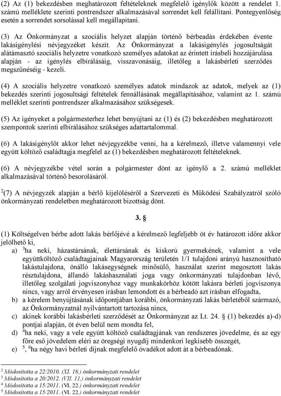 Az Önkormányzat a lakásigénylés jogosultságát alátámasztó szociális helyzetre vonatkozó személyes adatokat az érintett írásbeli hozzájárulása alapján - az igénylés elbírálásáig, visszavonásáig,