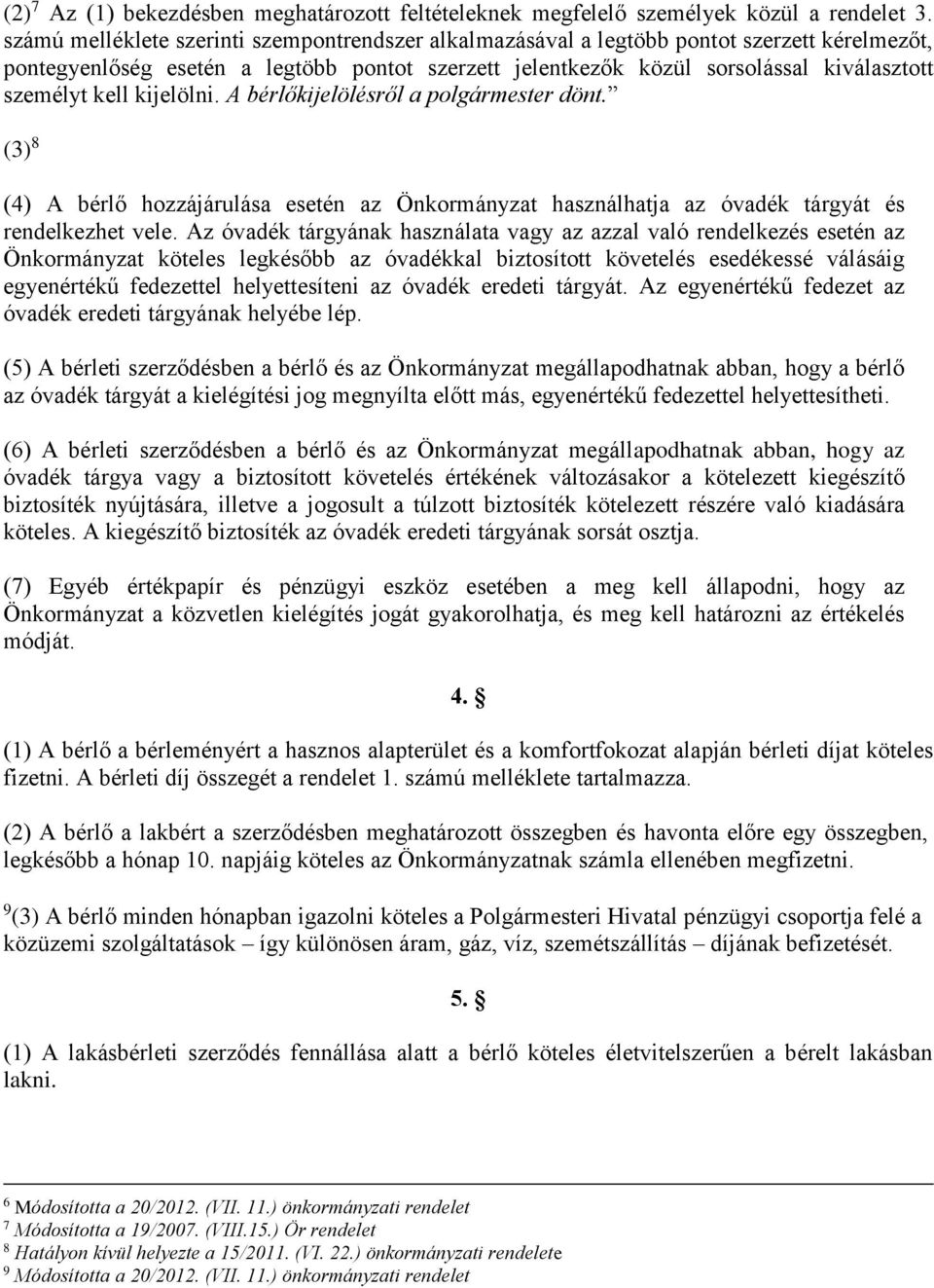 kell kijelölni. A bérlőkijelölésről a polgármester dönt. (3) 8 (4) A bérlő hozzájárulása esetén az Önkormányzat használhatja az óvadék tárgyát és rendelkezhet vele.