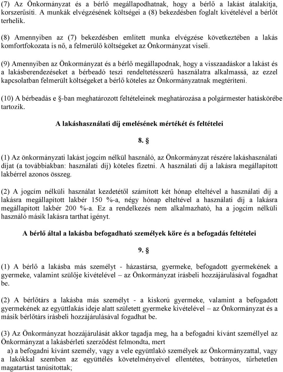 (9) Amennyiben az Önkormányzat és a bérlő megállapodnak, hogy a visszaadáskor a lakást és a lakásberendezéseket a bérbeadó teszi rendeltetésszerű használatra alkalmassá, az ezzel kapcsolatban