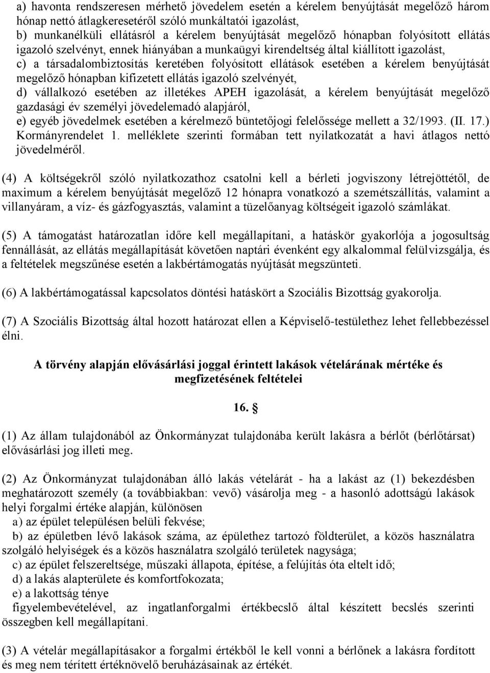 kérelem benyújtását megelőző hónapban kifizetett ellátás igazoló szelvényét, d) vállalkozó esetében az illetékes APEH igazolását, a kérelem benyújtását megelőző gazdasági év személyi jövedelemadó