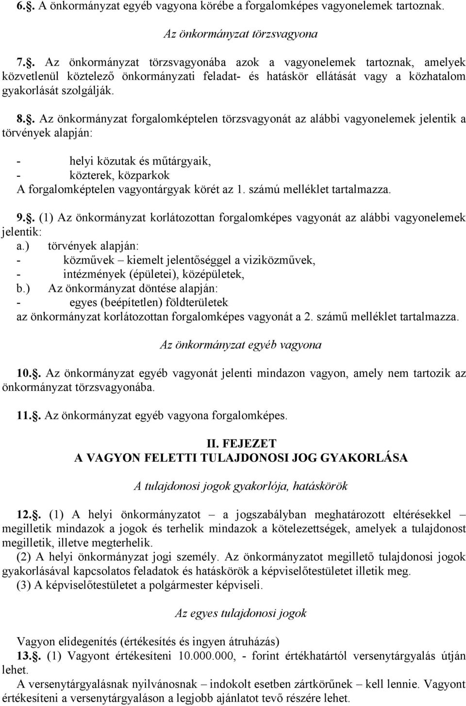 . Az önkormányzat forgalomképtelen törzsvagyonát az alábbi vagyonelemek jelentik a törvények alapján: - helyi közutak és műtárgyaik, - közterek, közparkok A forgalomképtelen vagyontárgyak körét az 1.