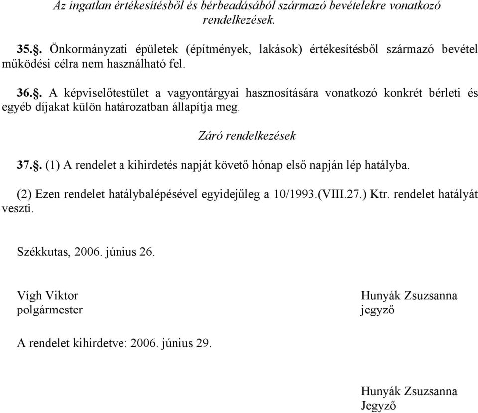 . A képviselőtestület a vagyontárgyai hasznosítására vonatkozó konkrét bérleti és egyéb díjakat külön határozatban állapítja meg. Záró rendelkezések 37.