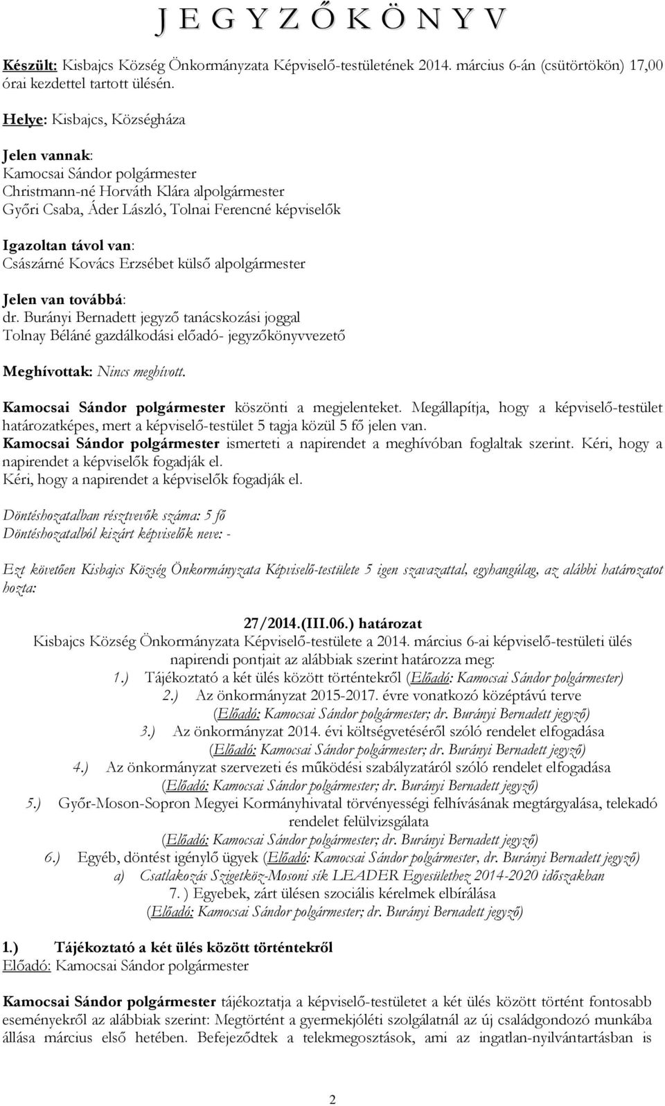 Kovács Erzsébet külső alpolgármester Jelen van továbbá: dr. Burányi Bernadett jegyző tanácskozási joggal Tolnay Béláné gazdálkodási előadó- jegyzőkönyvvezető Meghívottak: Nincs meghívott.