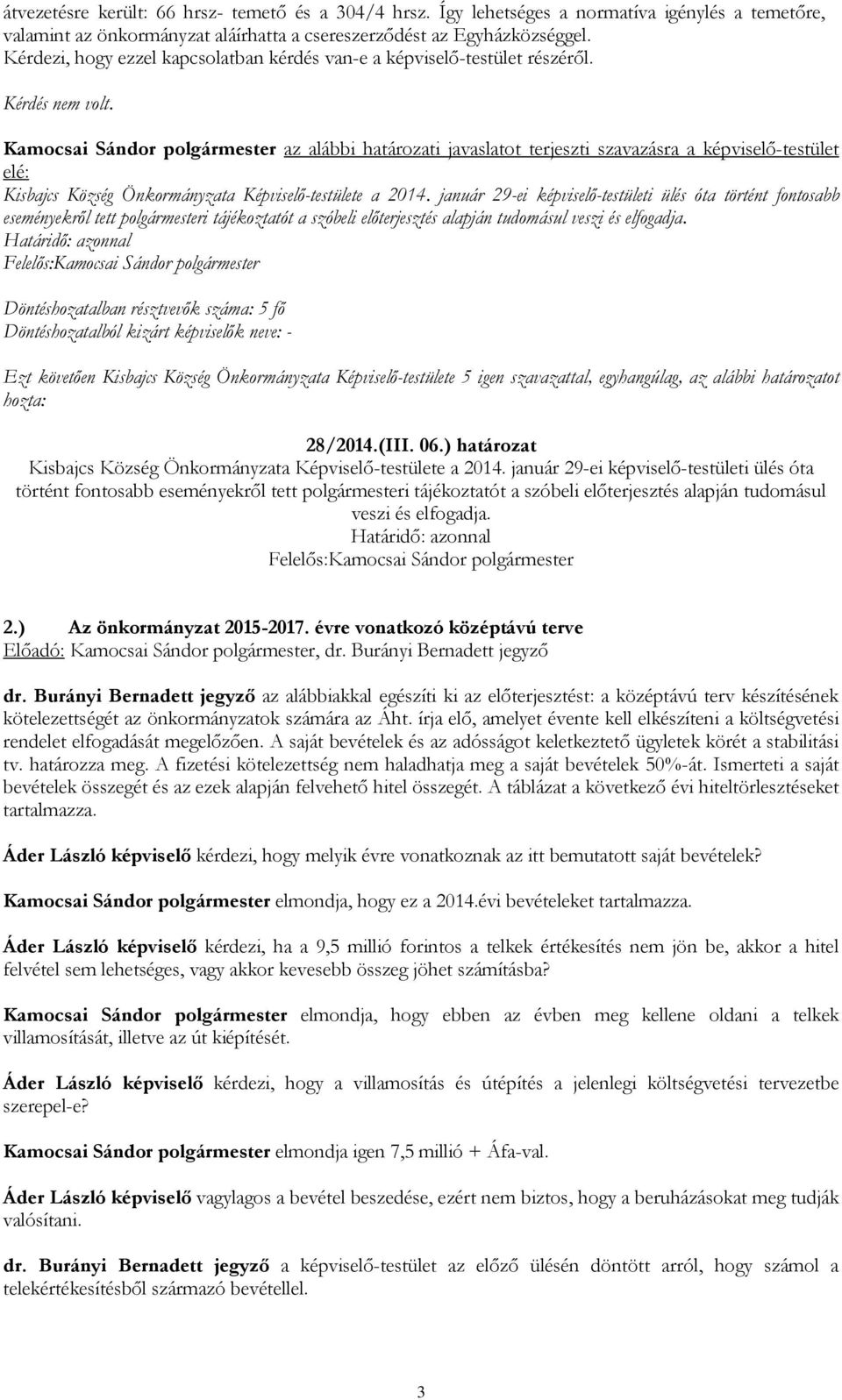 Kamocsai Sándor polgármester az alábbi határozati javaslatot terjeszti szavazásra a képviselő-testület elé: Kisbajcs Község Önkormányzata Képviselő-testülete a 2014.