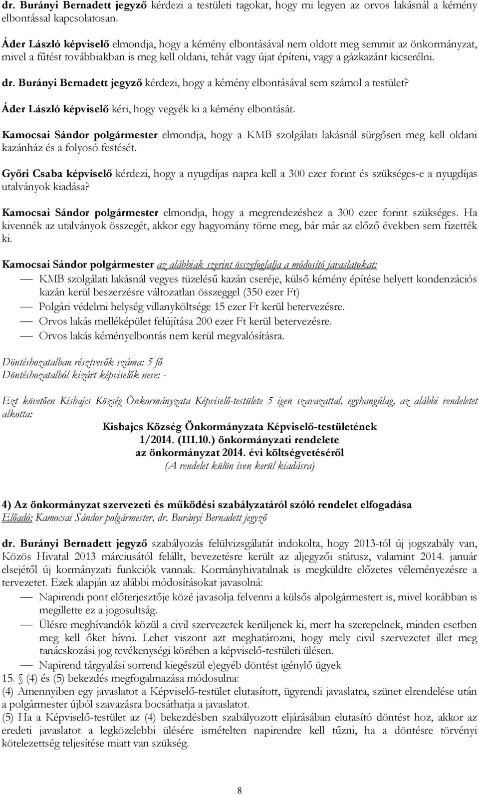 dr. Burányi Bernadett jegyző kérdezi, hogy a kémény elbontásával sem számol a testület? Áder László képviselő kéri, hogy vegyék ki a kémény elbontását.