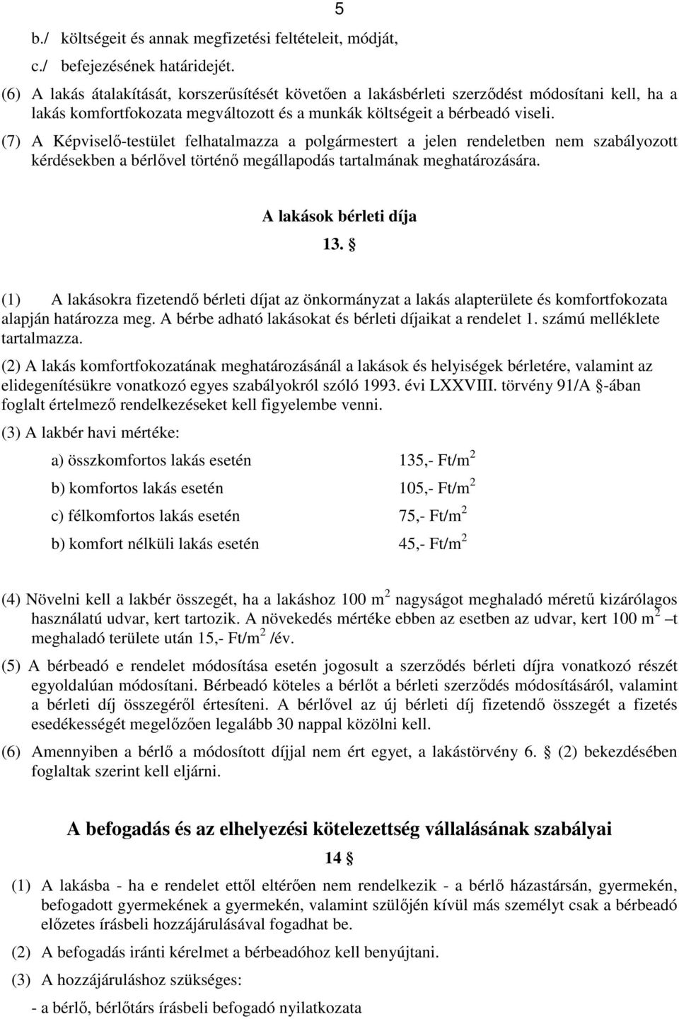 (7) A Képviselő-testület felhatalmazza a polgármestert a jelen rendeletben nem szabályozott kérdésekben a bérlővel történő megállapodás tartalmának meghatározására. A lakások bérleti díja 13.